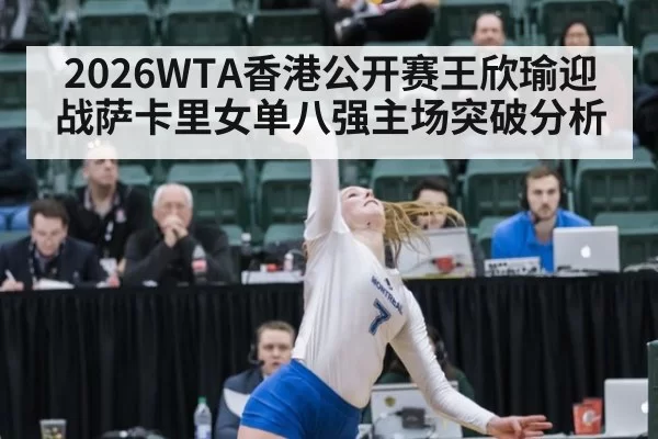 2026WTA香港公开赛王欣瑜迎战萨卡里女单八强主场突破分析